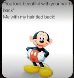 a cartoon mickey mouse with the caption you look beautiful with your hair that's back me with my hair tied back