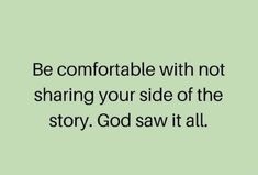 a quote that reads be comfortable with not sharing your side of the story god saw it all