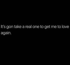 a black and white photo with the words it's gon't take a real one to get me to love you again again again again again again again again again again again again again again again again again again again again again again again again again again again again again again again