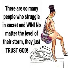 there are so many people who struggle in secret and win no matter the level of their storm, they just trust person