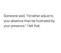 someone said, i'd rather adjust to your presence than be frustrated by your presence