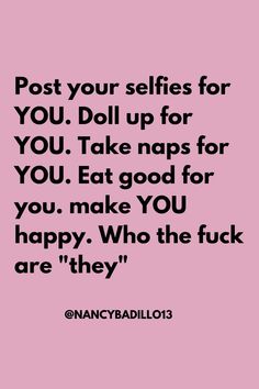 a quote that says post your selfies for you doll up for you take naps for