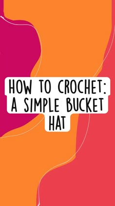 an orange and pink background with the words how to crochet a simple bucket hat