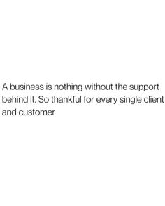 a business is nothing without the support behind it so thank for every single client and customer