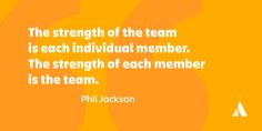 the strength of the team is each individual member the strength of each member is the team