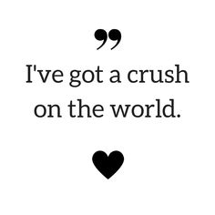 a quote that says i've got a crush on the world with two hearts