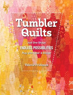 the cover of tumbler quilts just one shape endless possibilities play with color and design