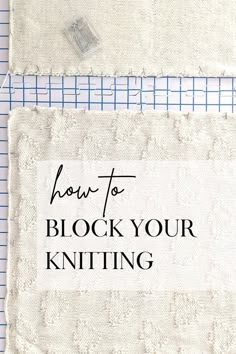 how to block your knitting pattern on a piece of fabric with the words, how to block your knitting written across it