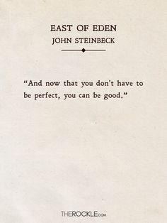 a piece of paper with the words, east of eden john steineck and now that you don't have to be perfect, you can be good