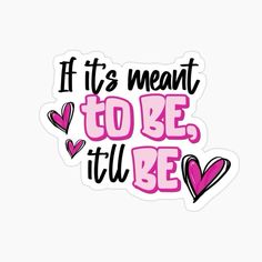 the words if it's meant to be, i'll be sticker