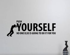 a wall decal with the words push yourself, no one else is going to do it for you