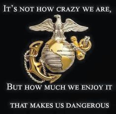 an image of a marine emblem with the words it's not how crazy we are, but how much we enjoy it that makes us dangerous