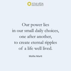 a quote on power lies in our small daily choices, one after another to create external ripples of a life well lived