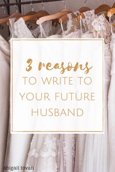 wedding gowns hanging on racks with the words 3 reason to write to your future husband