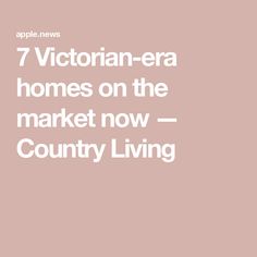 the words 7 victorian era homes on the market now - country living are in white