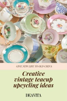 a pile of tea cups and saucers with the words creative vintage teacup upcycling ideas