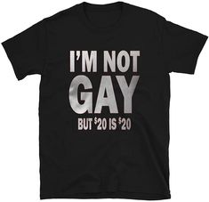 I'm Not Gay But 20 Is 20 T Shirt Controversial T Shirts, Funny Gay Shirts, Shifting Script, Ginger Kids, Tee Ideas, Gay Shirts, Funny T Shirt Sayings, Sarcastic Shirts Funny, Gay Humor