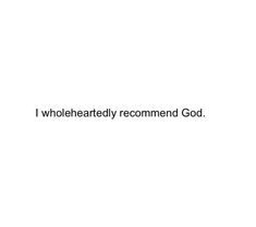 the words i wholeheartedly recommend god are written in black on a white background