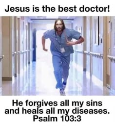 jesus is the best doctor he forgets all my sines and heals all my diseases