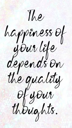 a quote that says the happiness of your life begins on the quality of your thoughts