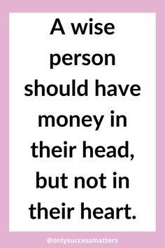 a wise person should have money in their head, but not in their heart quote