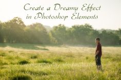 a boy standing in a field with the words create a dreamy effect in photoshop elements