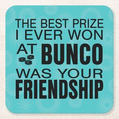 the best prize i ever won at bunco was your friend beverage coaster