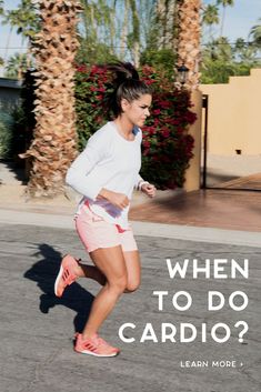 a woman running down the street with palm trees in the background that says, when to do cardio? learn more