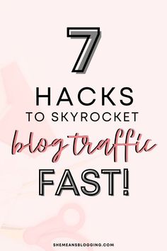 the words 7 hacks to skyrockt blog traffic fast on top of a pink background