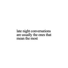 the words late night conversations are usually the ones that mean the most