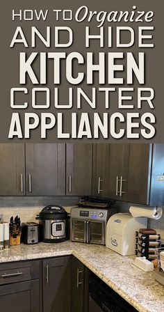 the words how to organize and hide kitchen counter appliance's are overlaid