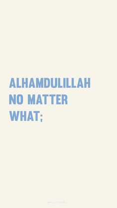 the words alhamdullah no matter what are in blue on a white background