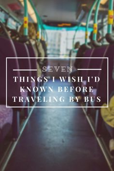 an empty bus with the words seven things i wish i'd known before traveling by bus