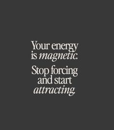 a black and white photo with the words, your energy is magnetic stop force and start at