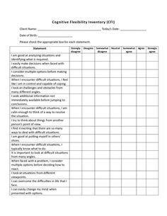 The Cognitive Flexibility Inventory (CFI) is a self-report measure to monitor how often individuals engage in cognitive behavioral thought-challenging interventions. Cognitive flexibility enables people to think adaptively when encountering stressful life events, and it is a core skill that helps them avoid becoming stuck in maladaptive thinking patterns. (0423, assessment, cognitive flexibility, executive functioning) 3 Pages. Changing Thought Patterns, Cognitive Processing Therapy, Cognitive Activities For Adults, Thought Challenging, Psychology Test, Cognitive Flexibility, Cognitive Behavior Therapy, Teaching Executive Functioning