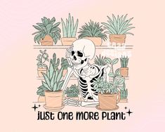 a skeleton sitting in front of potted plants with the words just one more plant