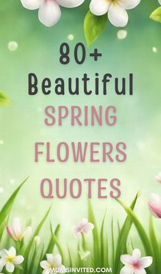 flowers with the words, 80 beautiful spring flowers quotes on it in pink and green