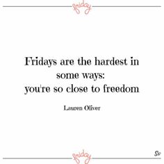 a quote that says friday are the hardest in some ways you're close to freedom