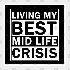 Living My Best Mid Life Crisis -- Choose from our vast selection of art prints and posters to match with your desired size to make the perfect print or poster. Pick your favorite: Movies, TV Shows, Art, and so much more! Available in mini, small, medium, large, and extra-large depending on the design. For men, women, and children. Perfect for decoration. Life Crisis, Mid Life Crisis, Friendship Day Quotes, Cute Coloring Pages, Happy Thoughts, Embroidery Kits, Cut Outs, Hard Hats