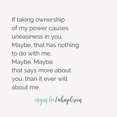 a quote that reads if taking ownership of my power cause, uneasiness in you maybe that has nothing to do with me maybe maybe maybe maybe