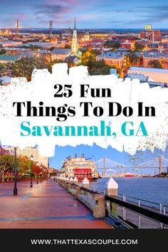 the words 25 fun things to do in savannah, ga on top of a cityscape