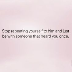 a pink background with the words stop repeating yourself to him and just be with someone that heard you once