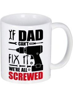 a white coffee mug with the words if dad can't fix we're all screwed