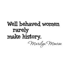 a quote that says well, behaved women rarely make history marilyn monroe