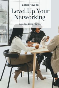 three women sitting at a table with the title learn how to level up your networking as a wedding planner