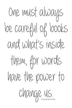 a quote that reads one must always be careful of books and what's inside them, for words have the power to change us