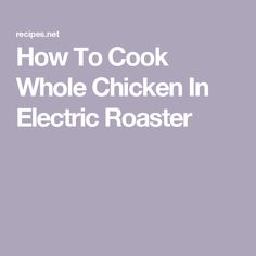 the words how to cook whole chicken in electric roaster on a purple background with white lettering