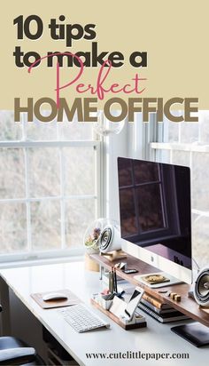 a desk with a computer on it and the words 10 tips to make a perfect home office