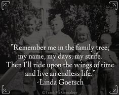 three children standing next to each other with the words,'remember me in the family tree my name, my days, my stride then i'll ride upon the wings of time and live an endless