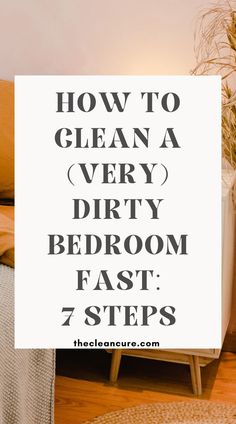 a bedroom with the text how to clean a very dirty bed room fast 7 steps